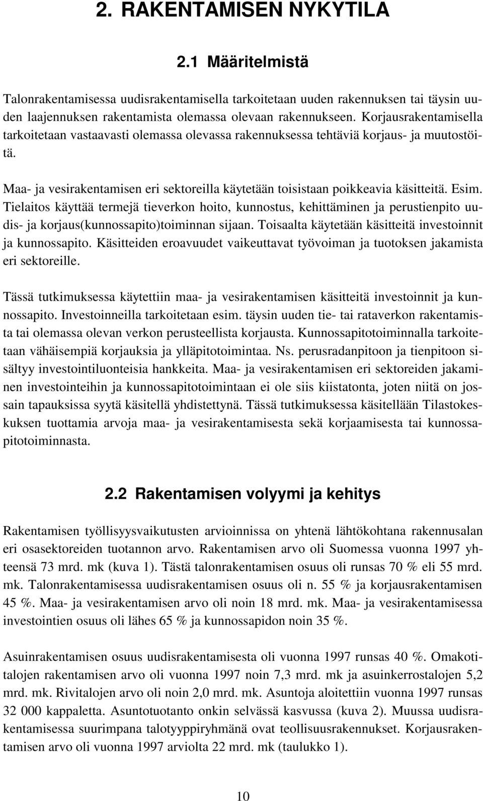 Esim. Tielaitos käyttää termejä tieverkon hoito, kunnostus, kehittäminen ja perustienpito uudis- ja korjaus(kunnossapito)toiminnan sijaan. Toisaalta käytetään käsitteitä investoinnit ja kunnossapito.