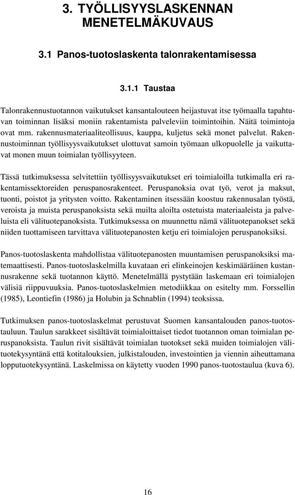 1 Taustaa Talonrakennustuotannon vaikutukset kansantalouteen heijastuvat itse työmaalla tapahtuvan toiminnan lisäksi moniin rakentamista palveleviin toimintoihin. Näitä toimintoja ovat mm.