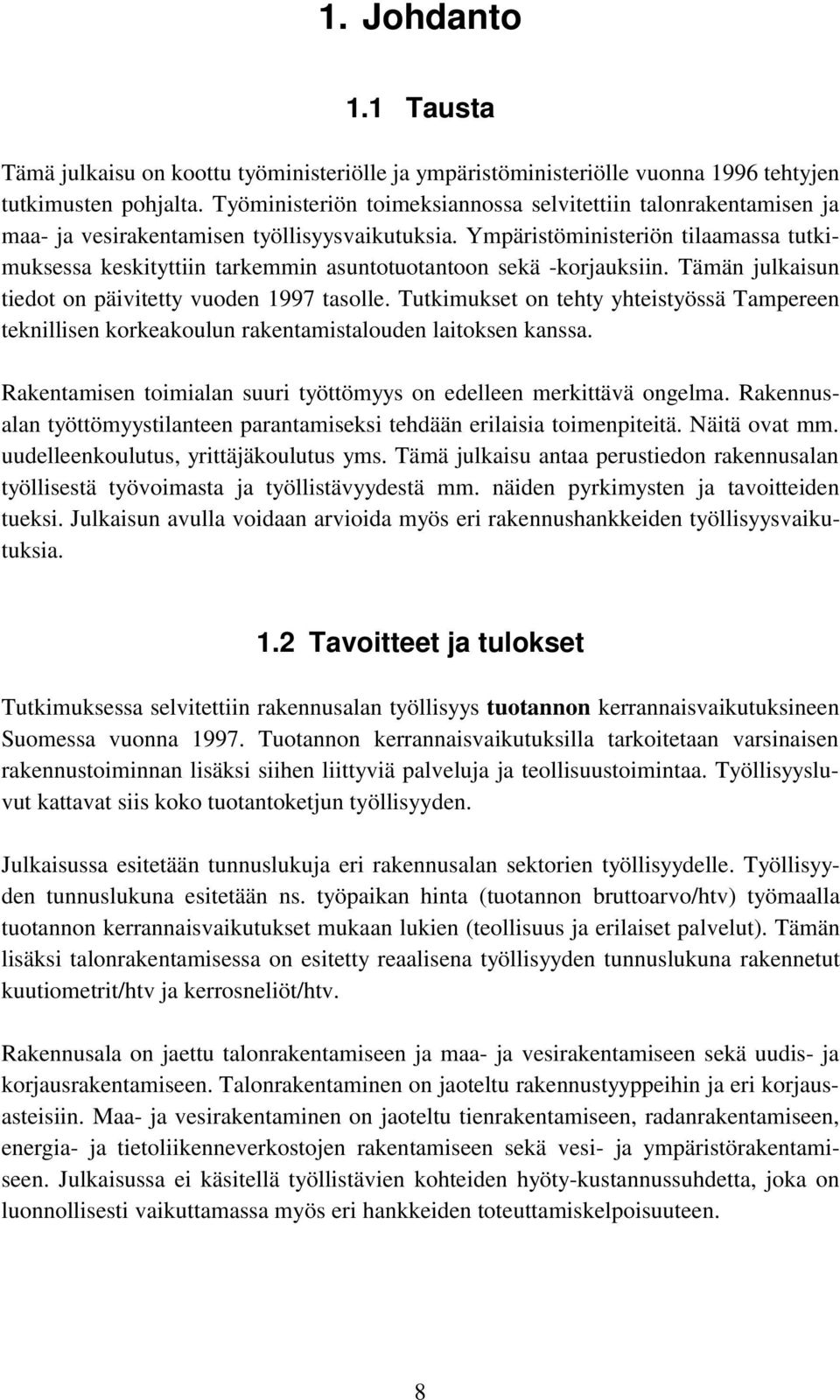 Ympäristöministeriön tilaamassa tutkimuksessa keskityttiin tarkemmin asuntotuotantoon sekä -korjauksiin. Tämän julkaisun tiedot on päivitetty vuoden 1997 tasolle.