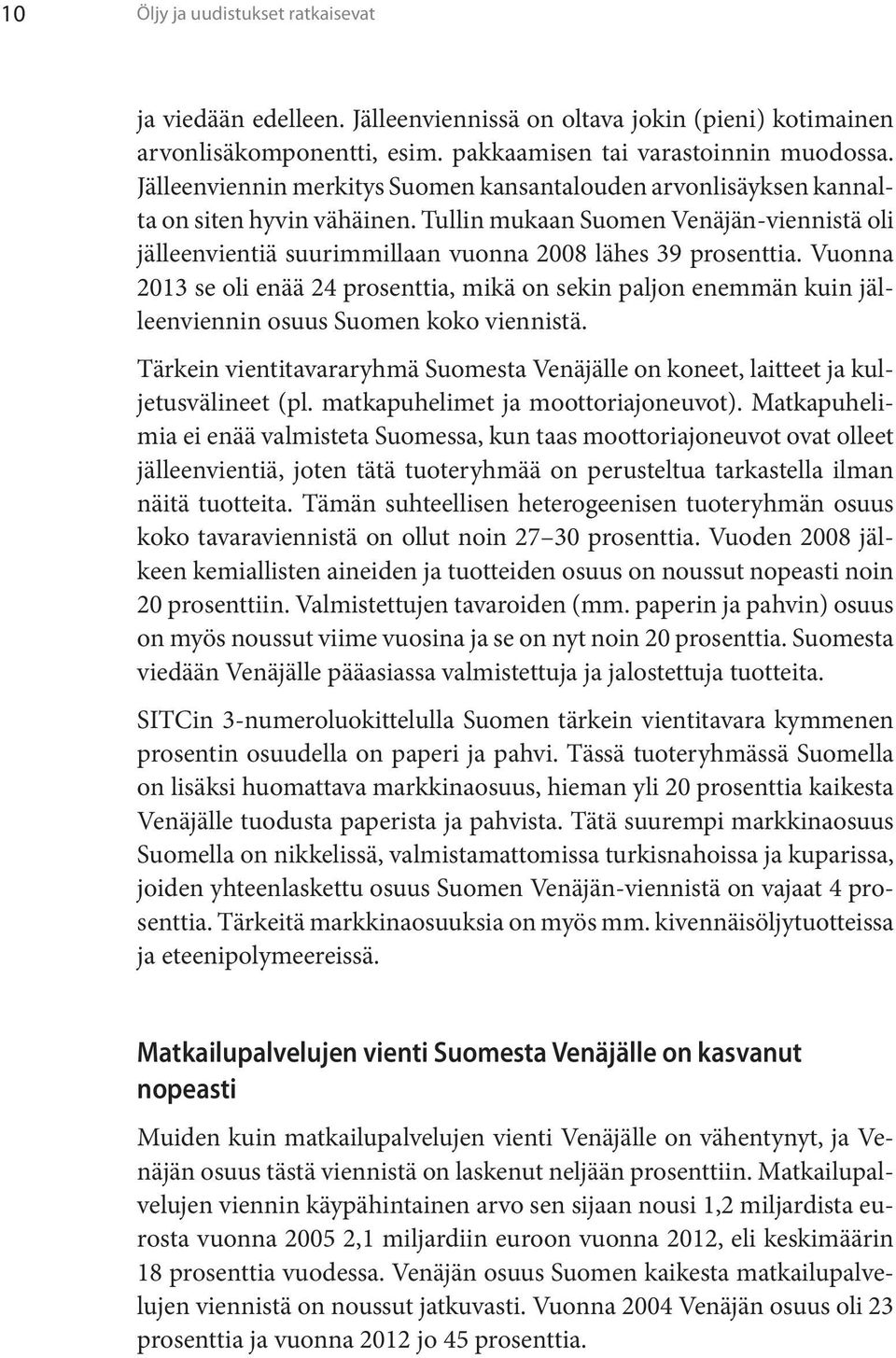 Vuonna 2013 se oli enää 24 prosenttia, mikä on sekin paljon enemmän kuin jälleenviennin osuus Suomen koko viennistä.