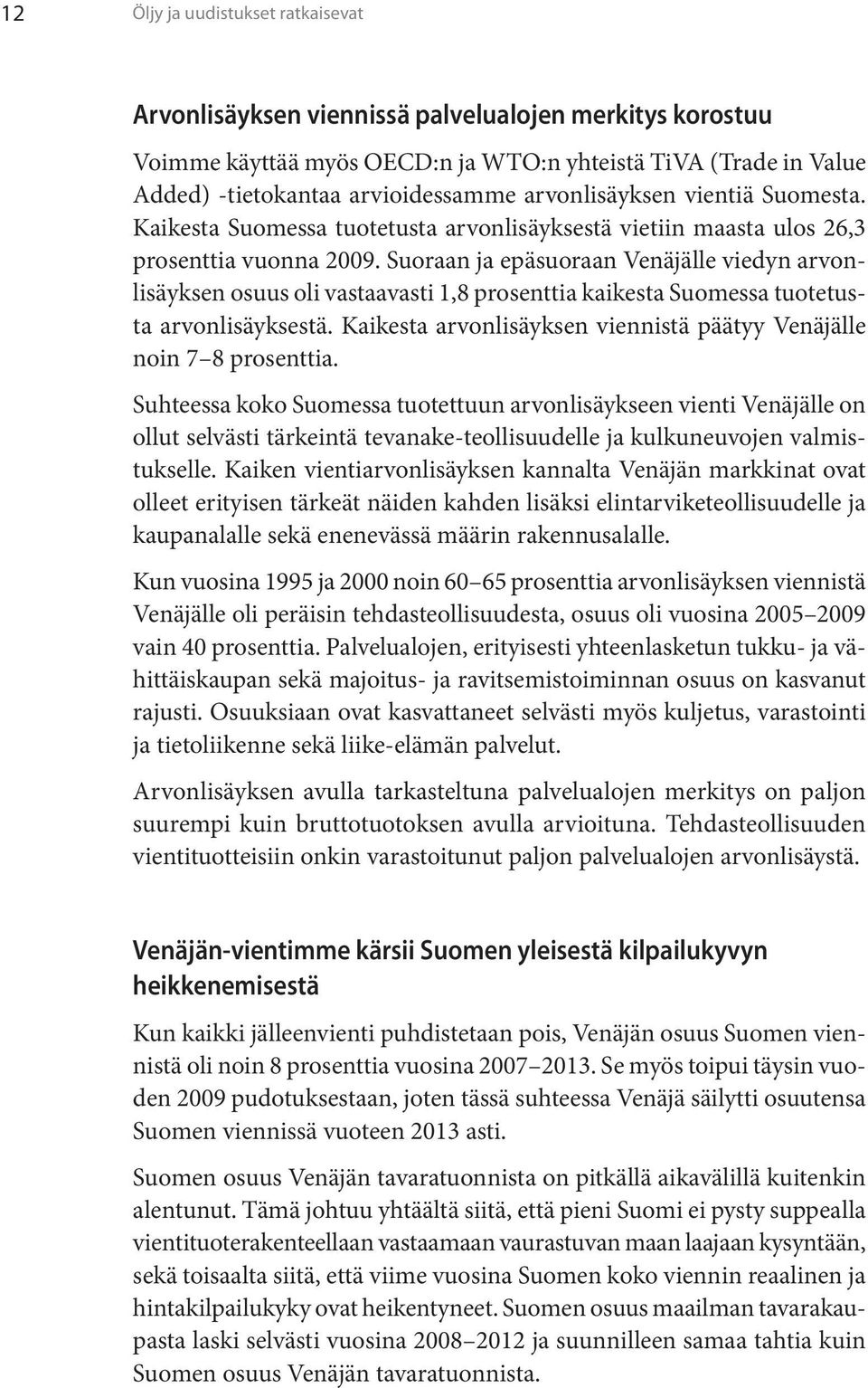 Suoraan ja epäsuoraan Venäjälle viedyn arvonlisäyksen osuus oli vastaavasti 1,8 prosenttia kaikesta Suomessa tuotetusta arvonlisäyksestä.