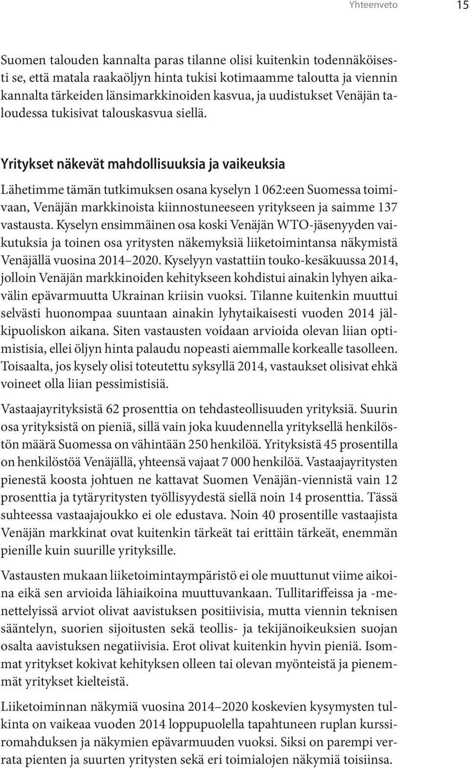 Yritykset näkevät mahdollisuuksia ja vaikeuksia Lähetimme tämän tutkimuksen osana kyselyn 1 062:een Suomessa toimivaan, Venäjän markkinoista kiinnostuneeseen yritykseen ja saimme 137 vastausta.