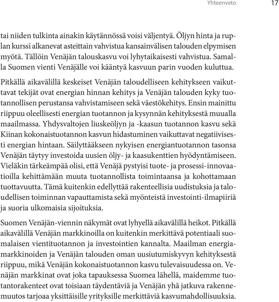 Pitkällä aikavälillä keskeiset Venäjän taloudelliseen kehitykseen vaikuttavat tekijät ovat energian hinnan kehitys ja Venäjän talouden kyky tuotannollisen perustansa vahvistamiseen sekä väestökehitys.