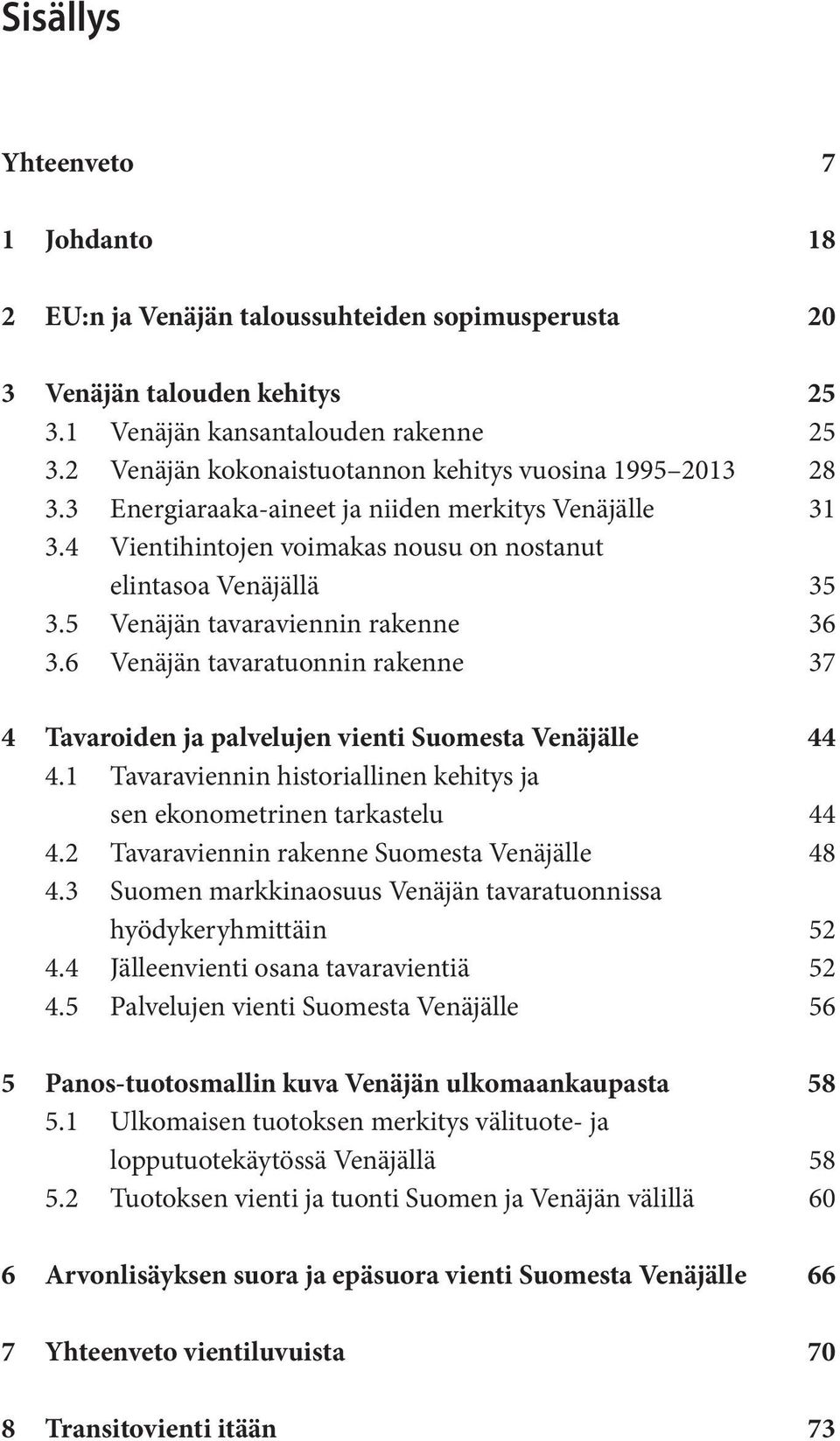 5 Venäjän tavaraviennin rakenne 36 3.6 Venäjän tavaratuonnin rakenne 37 4 Tavaroiden ja palvelujen vienti Suomesta Venäjälle 44 4.