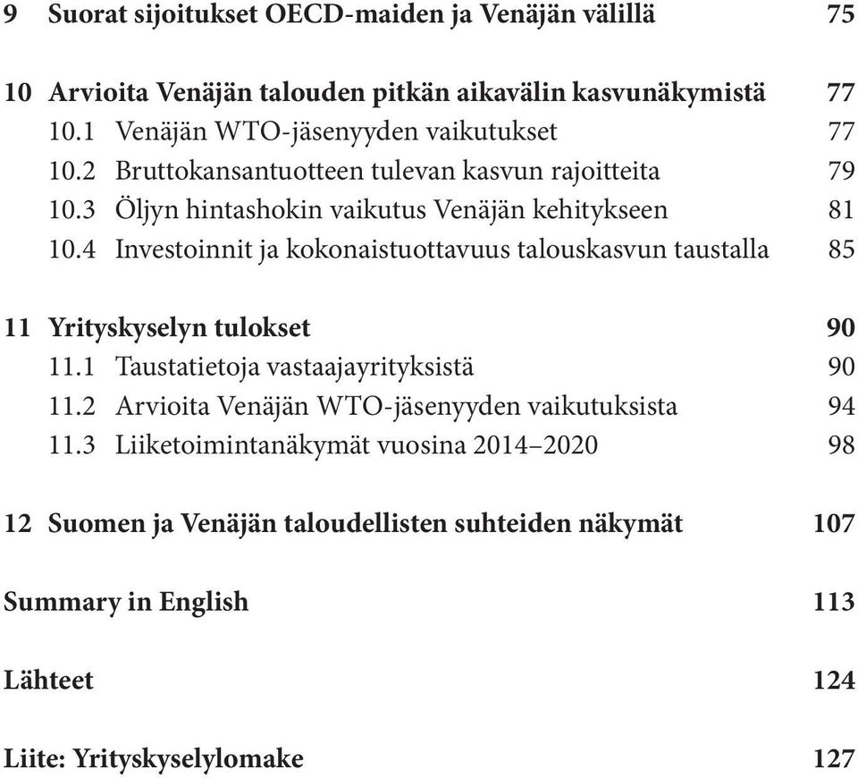 4 Investoinnit ja kokonaistuottavuus talouskasvun taustalla 85 11 Yrityskyselyn tulokset 90 11.1 Taustatietoja vastaajayrityksistä 90 11.