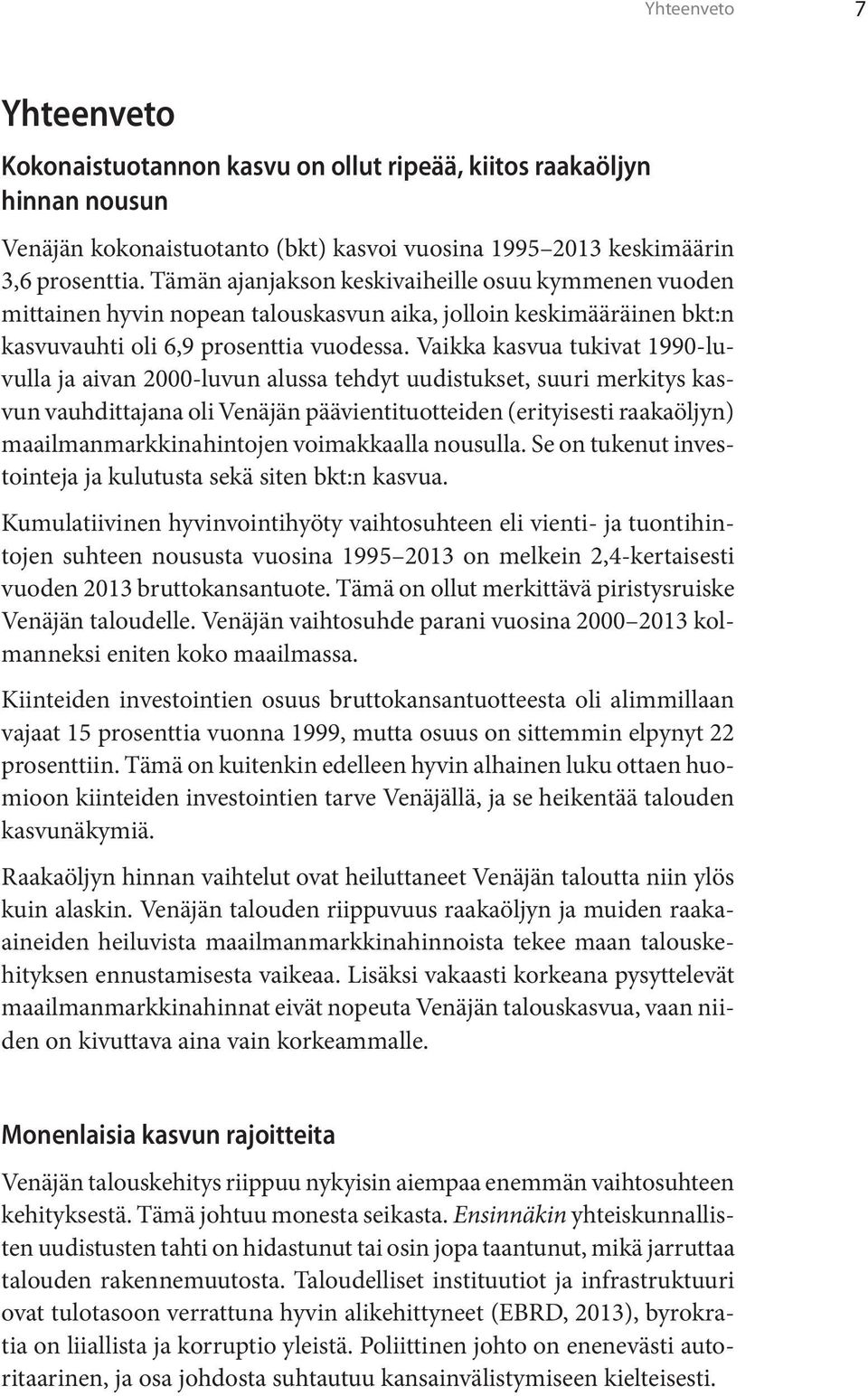 Vaikka kasvua tukivat 1990-luvulla ja aivan 2000-luvun alussa tehdyt uudistukset, suuri merkitys kasvun vauhdittajana oli Venäjän päävientituotteiden (erityisesti raakaöljyn) maailmanmarkkinahintojen