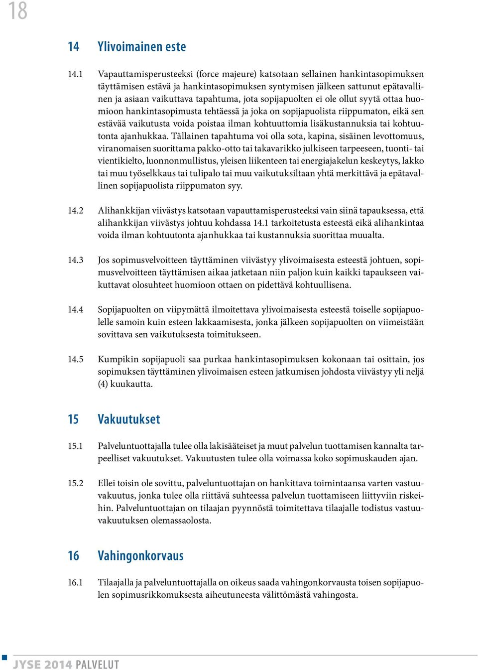 sopijapuolten ei ole ollut syytä ottaa huomioon hankintasopimusta tehtäessä ja joka on sopijapuolista riippumaton, eikä sen estävää vaikutusta voida poistaa ilman kohtuuttomia lisäkustannuksia tai