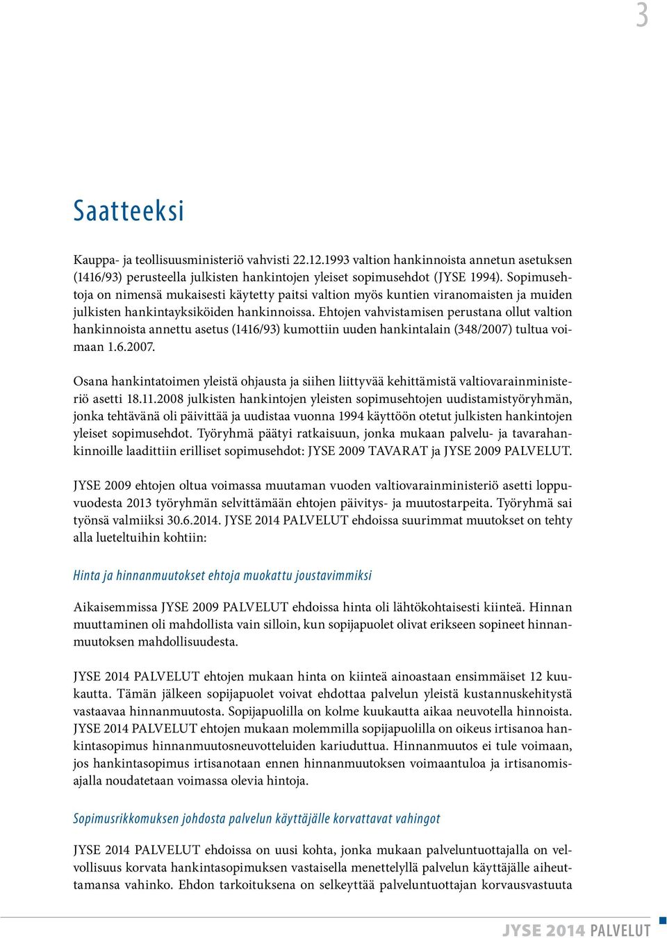 Ehtojen vahvistamisen perustana ollut valtion hankinnoista annettu asetus (1416/93) kumottiin uuden hankintalain (348/2007)