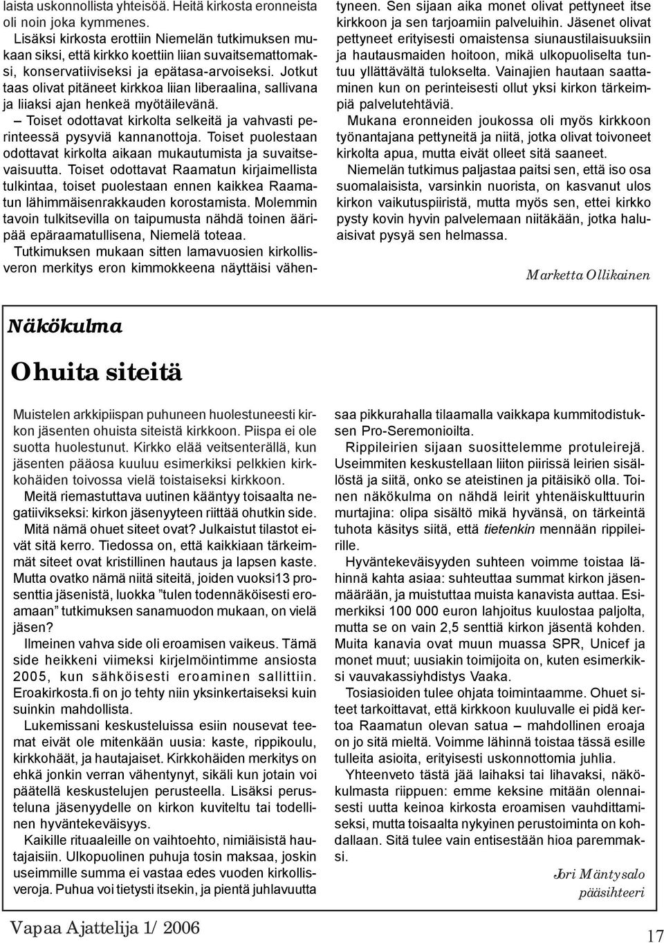 Jotkut taas olivat pitäneet kirkkoa liian liberaalina, sallivana ja liiaksi ajan henkeä myötäilevänä. Toiset odottavat kirkolta selkeitä ja vahvasti perinteessä pysyviä kannanottoja.