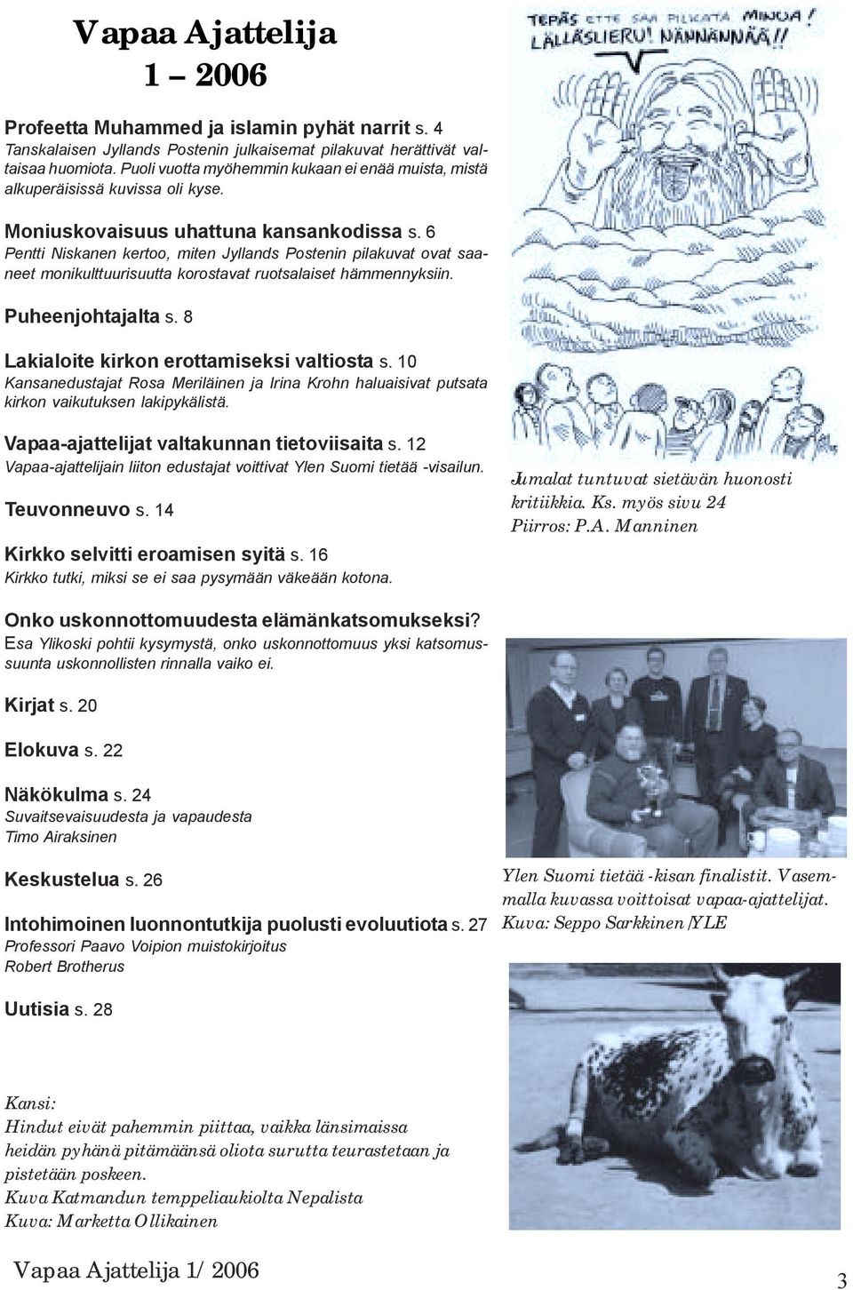 6 Pentti Niskanen kertoo, miten Jyllands Postenin pilakuvat ovat saaneet monikulttuurisuutta korostavat ruotsalaiset hämmennyksiin. Puheenjohtajalta s. 8 Lakialoite kirkon erottamiseksi valtiosta s.