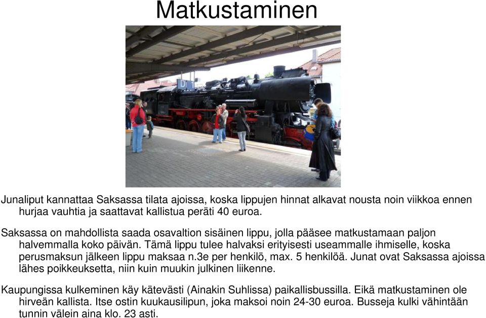 Tämä lippu tulee halvaksi erityisesti useammalle ihmiselle, koska perusmaksun jälkeen lippu maksaa n.3e per henkilö, max. 5 henkilöä.