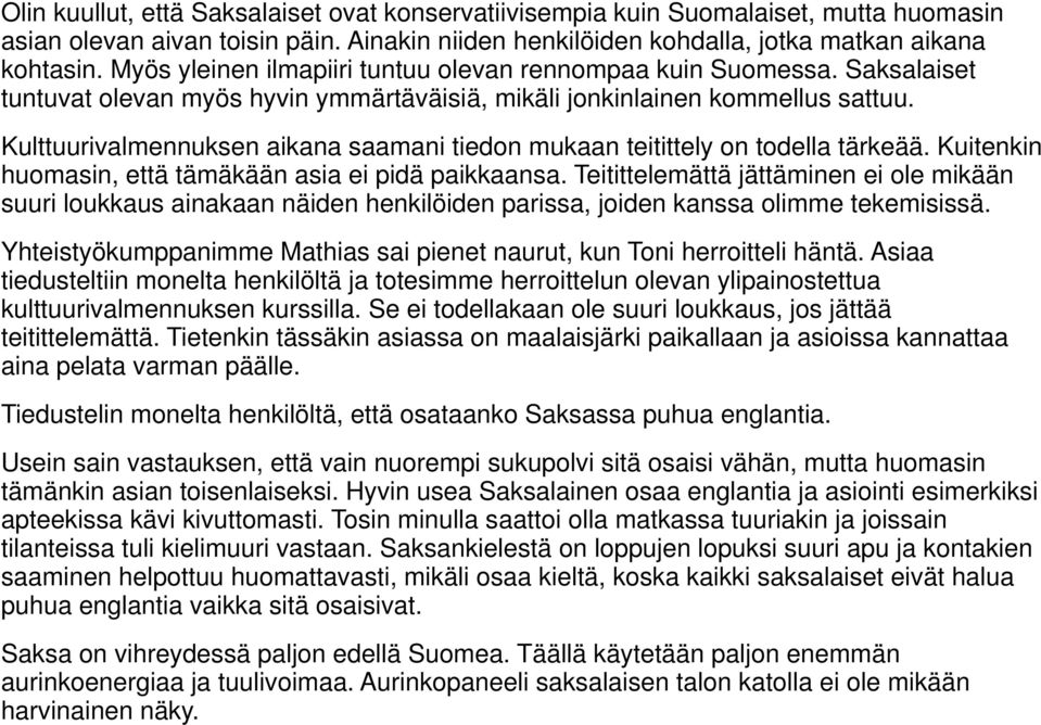 Kulttuurivalmennuksen aikana saamani tiedon mukaan teitittely on todella tärkeää. Kuitenkin huomasin, että tämäkään asia ei pidä paikkaansa.