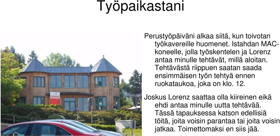 Tehtävästä riippuen saatan saada ensimmäisen työn tehtyä ennen ruokataukoa, joka on klo. 12.