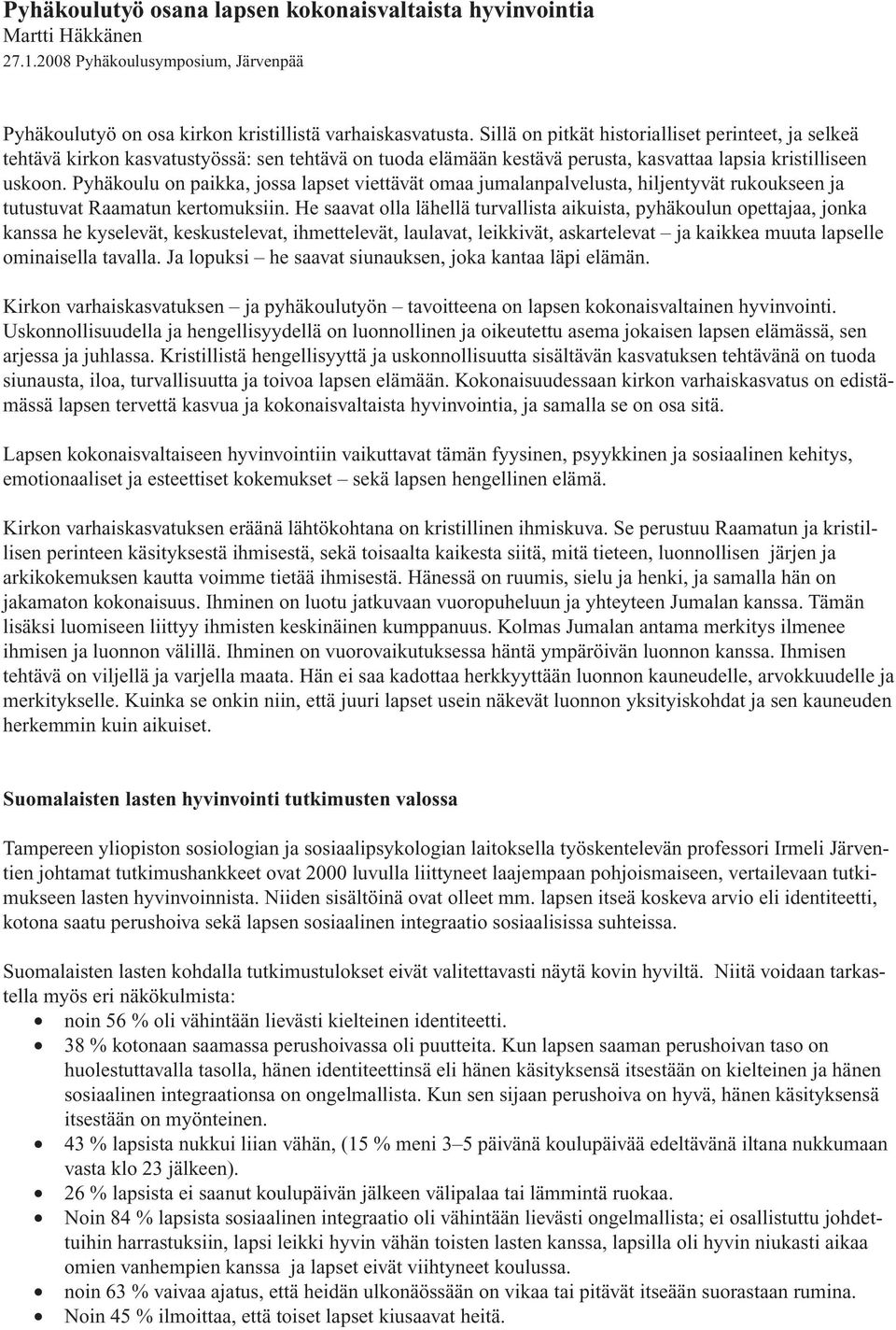 Pyhäkoulu on paikka, jossa lapset viettävät omaa jumalanpalvelusta, hiljentyvät rukoukseen ja tutustuvat Raamatun kertomuksiin.