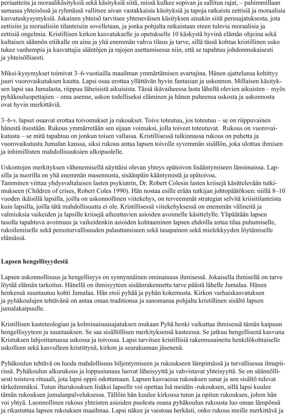 Jokainen yhteisö tarvitsee yhteneväisen käsityksen ainakin siitä perusajatuksesta, jota eettisiin ja moraalisiin tilanteisiin sovelletaan, ja jonka pohjalta ratkaistaan eteen tulevia moraalisia ja