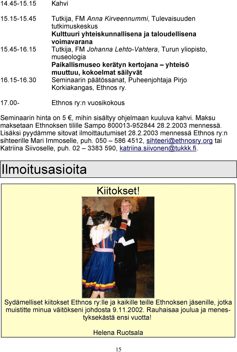 30 Seminaarin päätössanat, Puheenjohtaja Pirjo Korkiakangas, Ethnos ry. 17.00- Ethnos ry:n vuosikokous Seminaarin hinta on 5, mihin sisältyy ohjelmaan kuuluva kahvi.