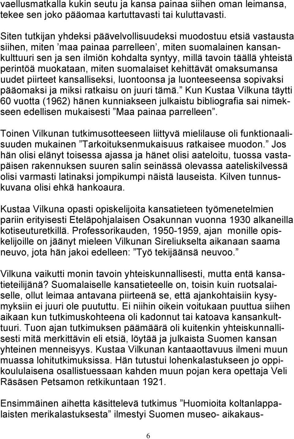 yhteistä perintöä muokataan, miten suomalaiset kehittävät omaksumansa uudet piirteet kansalliseksi, luontoonsa ja luonteeseensa sopivaksi pääomaksi ja miksi ratkaisu on juuri tämä.