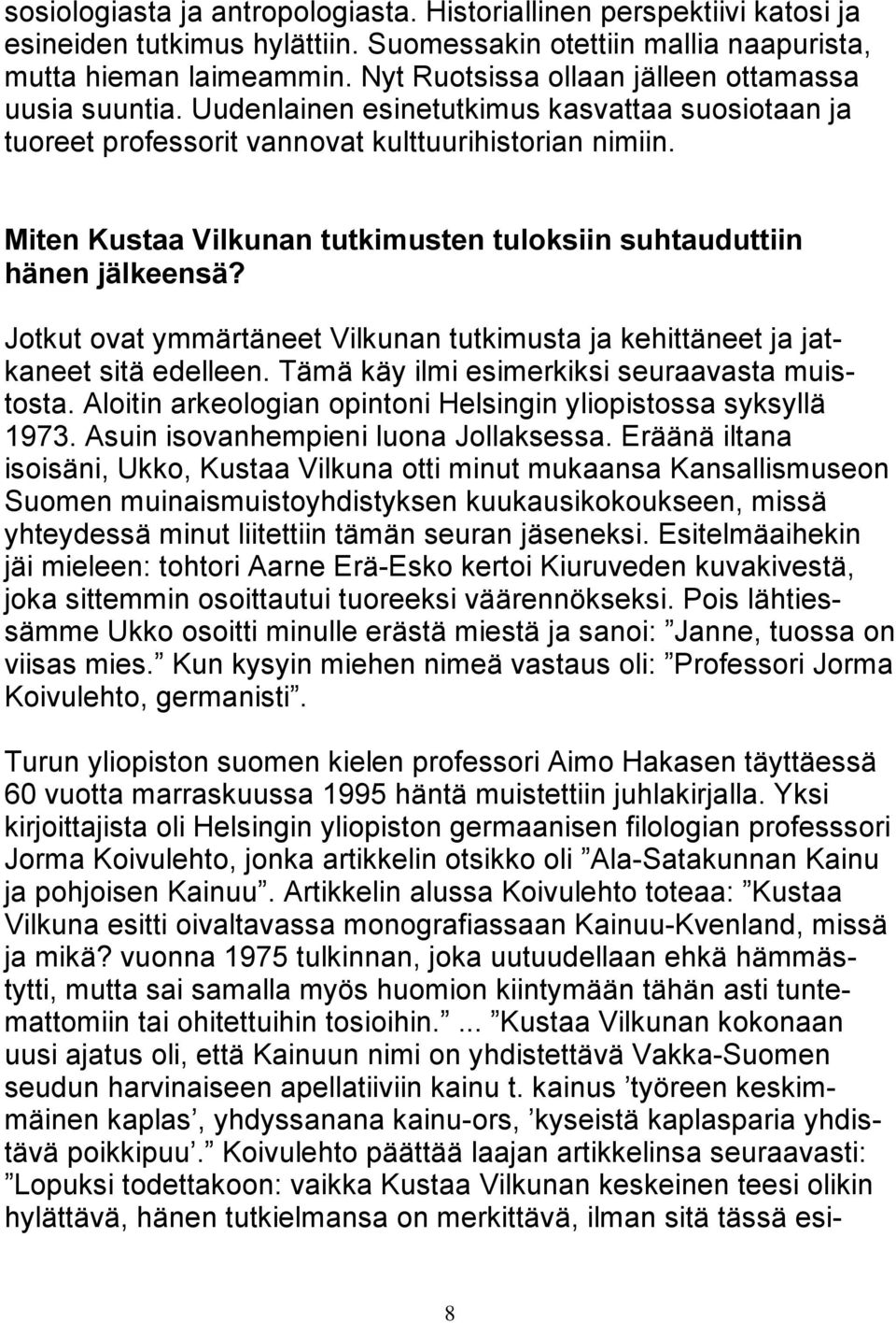 Miten Kustaa Vilkunan tutkimusten tuloksiin suhtauduttiin hänen jälkeensä? Jotkut ovat ymmärtäneet Vilkunan tutkimusta ja kehittäneet ja jatkaneet sitä edelleen.