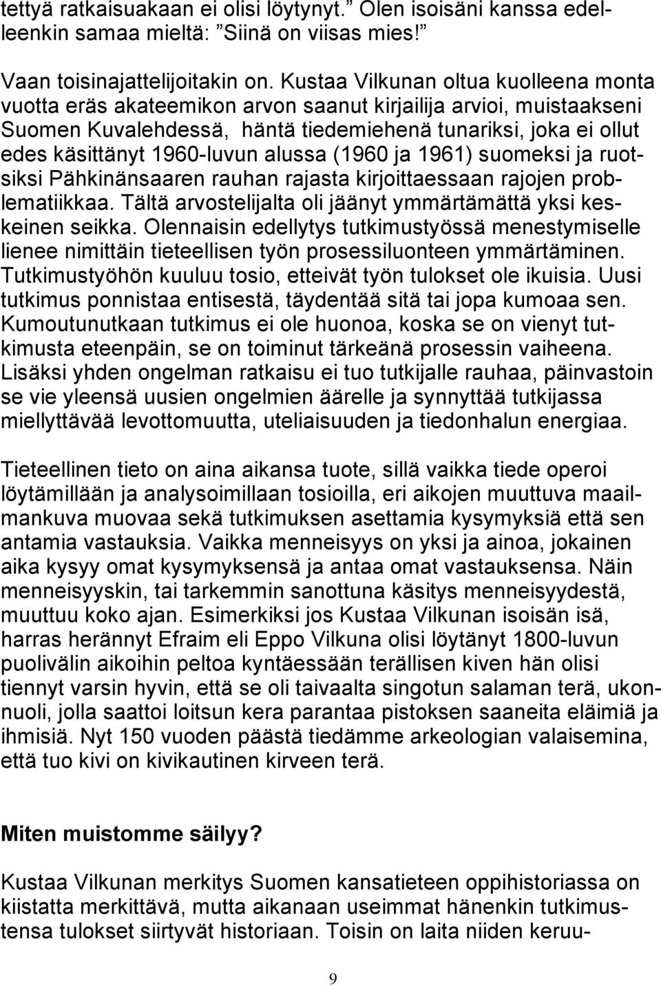 alussa (1960 ja 1961) suomeksi ja ruotsiksi Pähkinänsaaren rauhan rajasta kirjoittaessaan rajojen problematiikkaa. Tältä arvostelijalta oli jäänyt ymmärtämättä yksi keskeinen seikka.