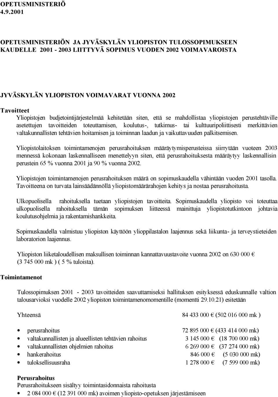 budjetointijärjestelmää kehitetään siten, että se mahdollistaa yliopistojen perustehtäville asetettujen tavoitteiden toteuttamisen, koulutus-, tutkimus- tai kulttuuripoliittisesti merkittävien