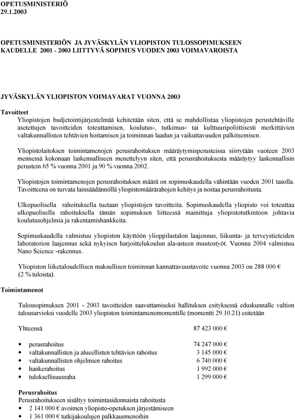 budjetointijärjestelmää kehitetään siten, että se mahdollistaa yliopistojen perustehtäville asetettujen tavoitteiden toteuttamisen, koulutus-, tutkimus- tai kulttuuripoliittisesti merkittävien