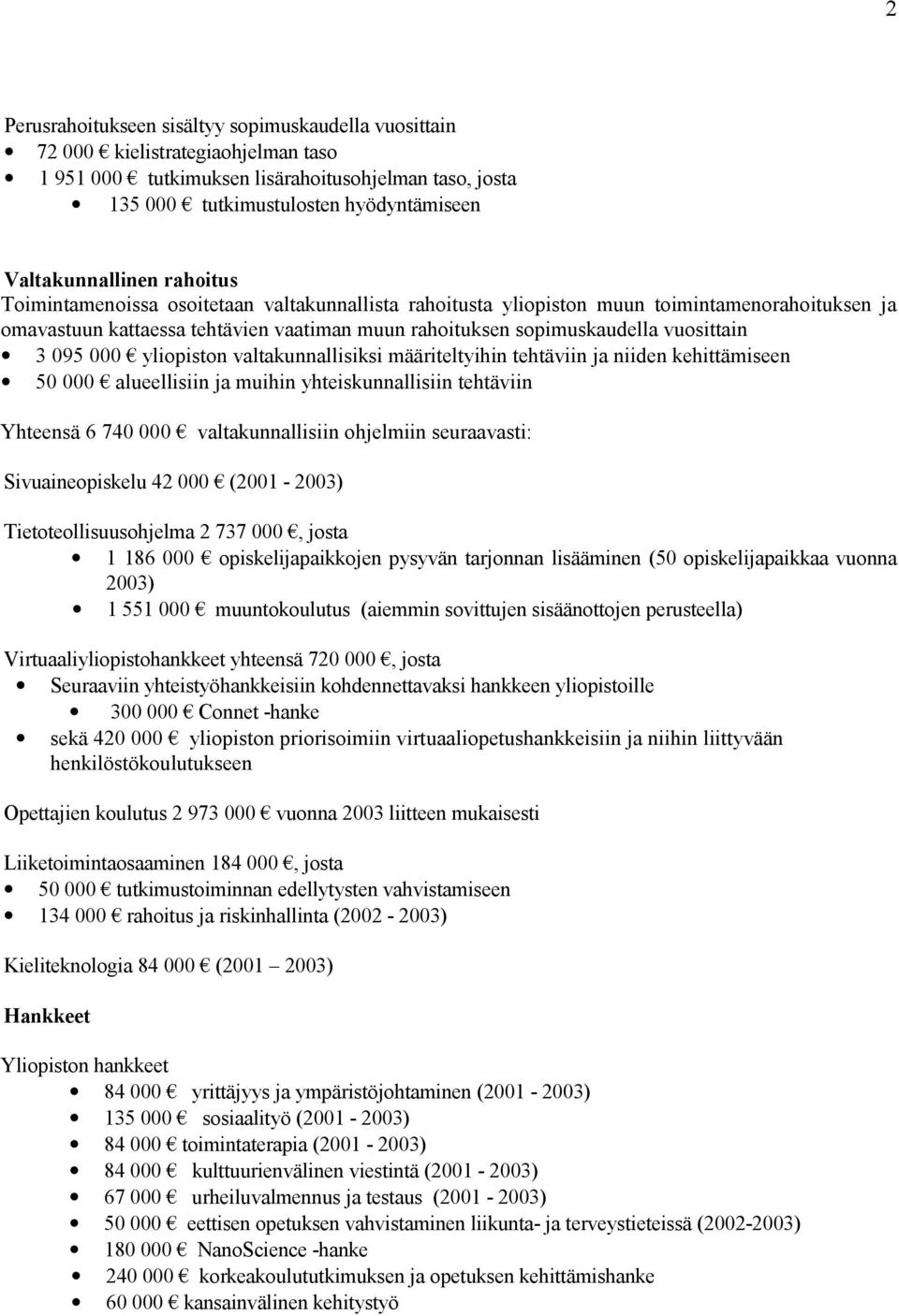 vuosittain 3 095 000 yliopiston valtakunnallisiksi määriteltyihin tehtäviin ja niiden kehittämiseen 50 000 alueellisiin ja muihin yhteiskunnallisiin tehtäviin Yhteensä 6 740 000 valtakunnallisiin