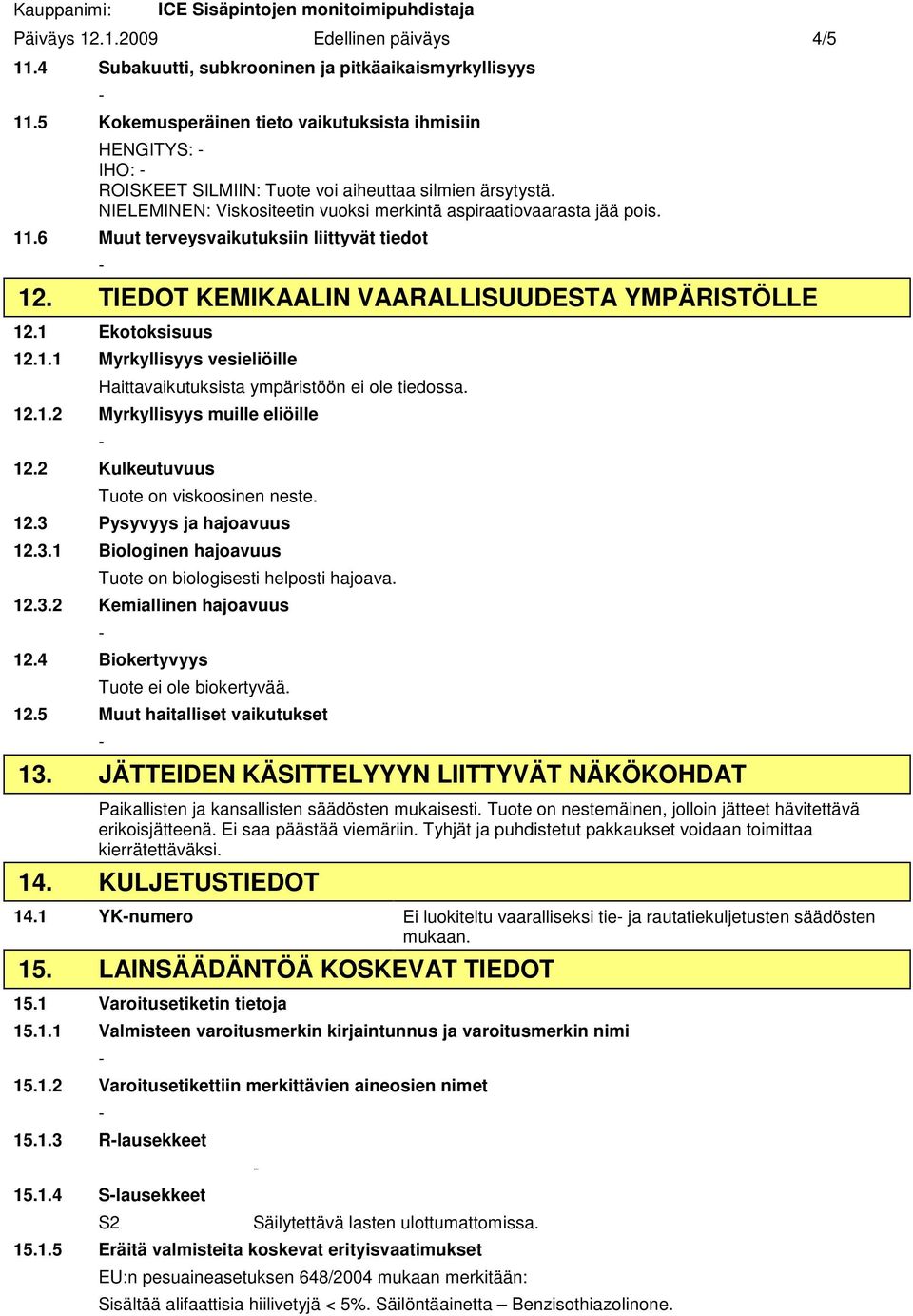 6 Muut terveysvaikutuksiin liittyvät tiedot 12. TIEDOT KEMIKAALIN VAARALLISUUDESTA YMPÄRISTÖLLE 12.1 Ekotoksisuus 12.1.1 Myrkyllisyys vesieliöille Haittavaikutuksista ympäristöön ei ole tiedossa. 12.1.2 Myrkyllisyys muille eliöille 12.