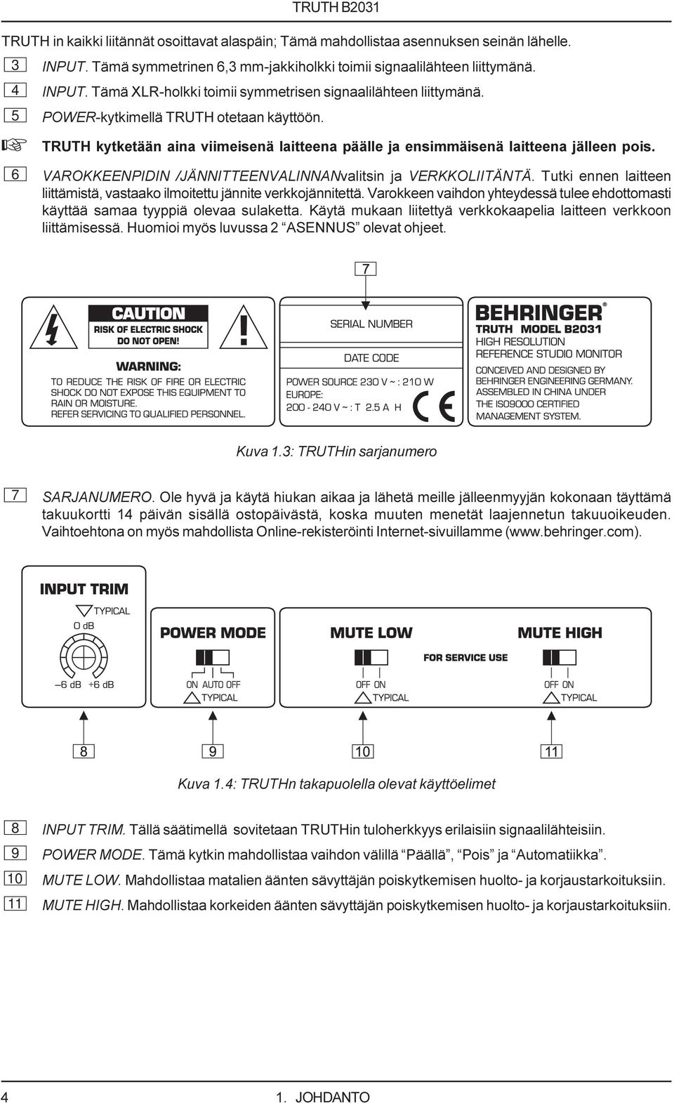 6 VAROKKEENPIDIN /JÄNNITTEENVALINNANvalitsin ja VERKKOLIITÄNTÄ. Tutki ennen laitteen liittämistä, vastaako ilmoitettu jännite verkkojännitettä.