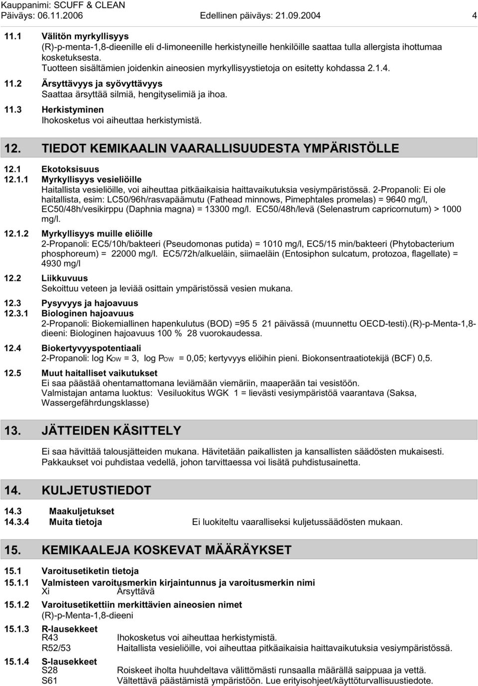 TIEDOT KEMIKAALIN VAARALLISUUDESTA YMPÄRISTÖLLE 12.1 Ekotoksisuus 12.1.1 Myrkyllisyys vesieliöille Haitallista vesieliöille, voi aiheuttaa pitkäaikaisia haittavaikutuksia vesiympäristössä.