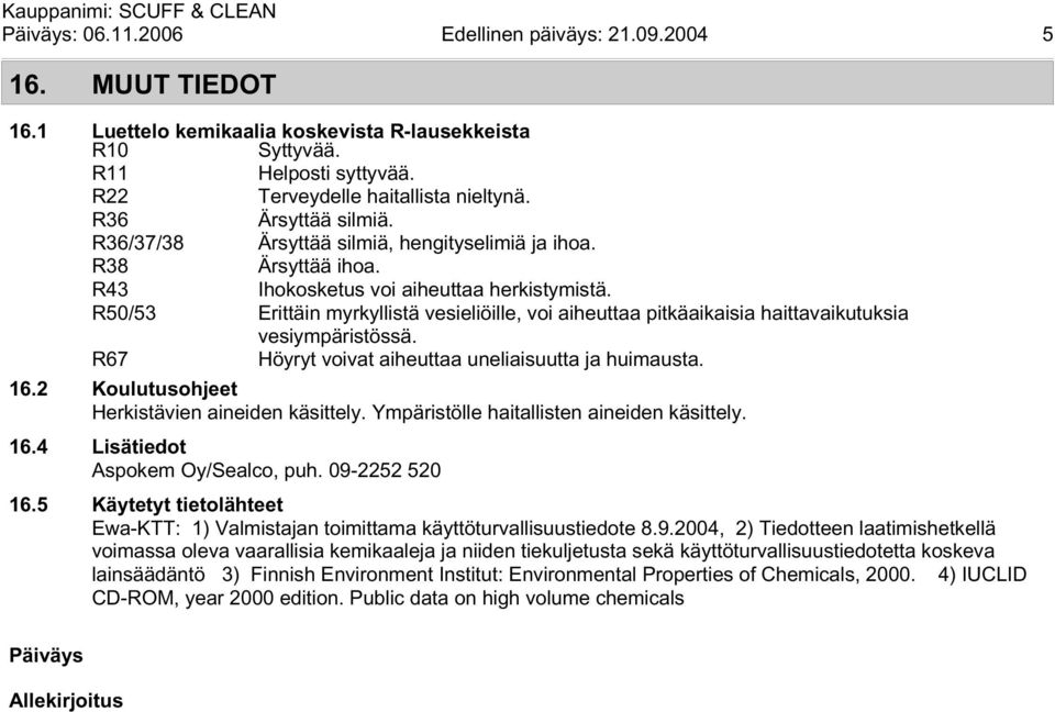 R67 Höyryt voivat aiheuttaa uneliaisuutta ja huimausta. 16.2 Koulutusohjeet Herkistävien aineiden käsittely. Ympäristölle haitallisten aineiden käsittely. 16.4 Lisätiedot Aspokem Oy/Sealco, puh.