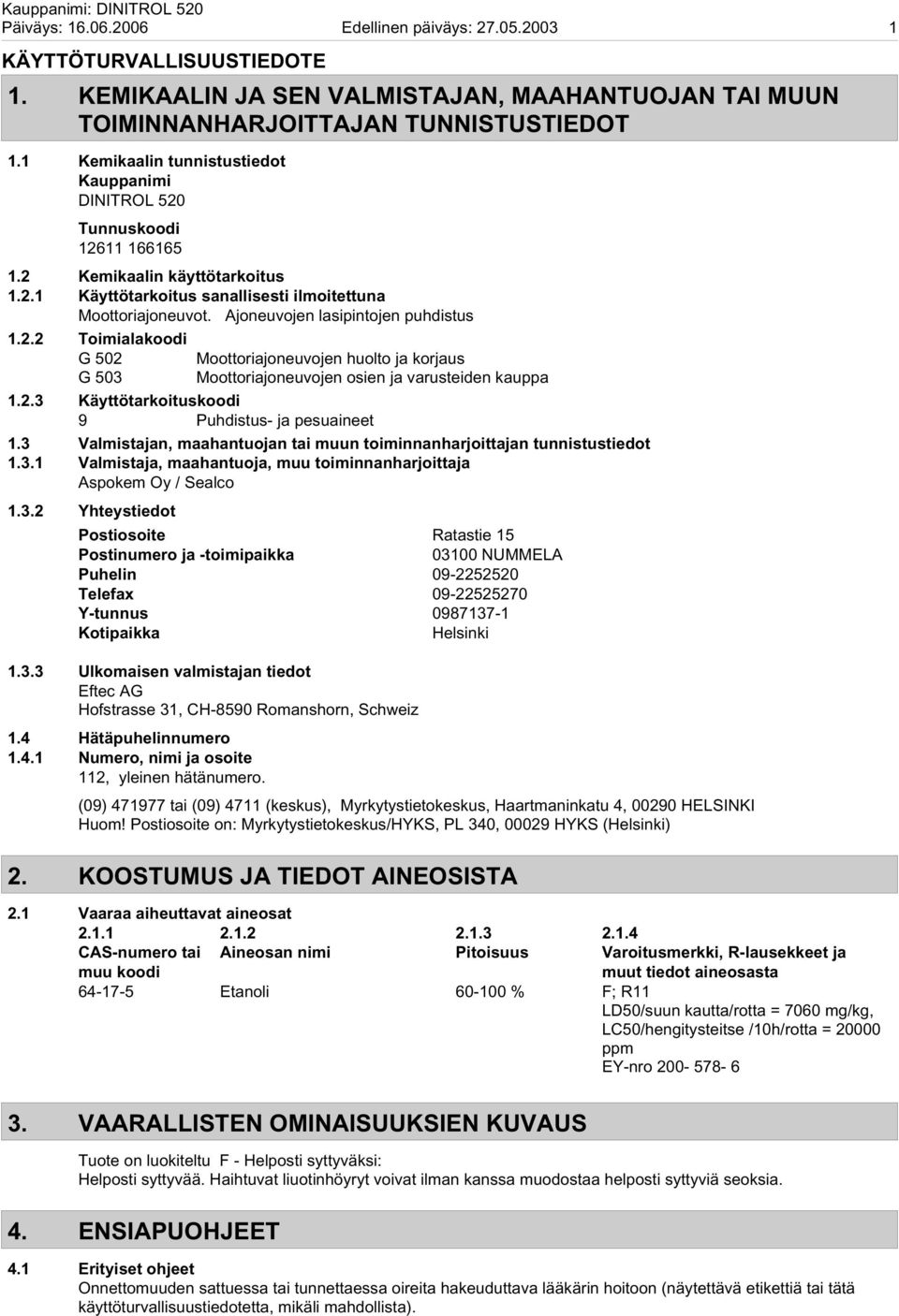 Ajoneuvojen lasipintojen puhdistus 1.2.2 Toimialakoodi G 502 Moottoriajoneuvojen huolto ja korjaus G 503 Moottoriajoneuvojen osien ja varusteiden kauppa 1.2.3 Käyttötarkoituskoodi 9 Puhdistus- ja pesuaineet 1.