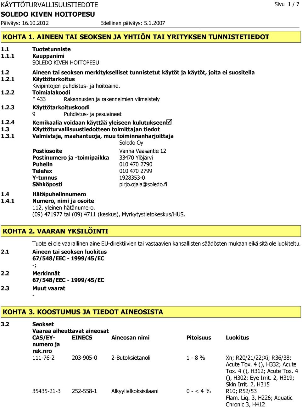 2.3 Käyttötarkoituskoodi 9 Puhdistus ja pesuaineet 1.2.4 Kemikaalia voidaan käyttää yleiseen kulutukseenþ 1.3 Käyttöturvallisuustiedotteen toimittajan tiedot 1.3.1 Valmistaja, maahantuoja, muu