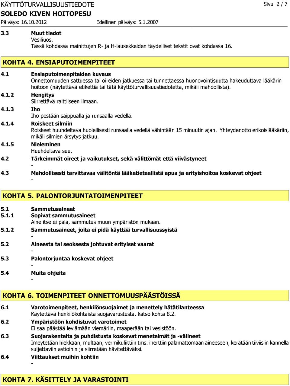 käyttöturvallisuustiedotetta, mikäli mahdollista). 4.1.2 Hengitys Siirrettävä raittiiseen ilmaan. 4.1.3 Iho Iho pestään saippualla ja runsaalla vedellä. 4.1.4 Roiskeet silmiin Roiskeet huuhdeltava huolellisesti runsaalla vedellä vähintään 15 minuutin ajan.