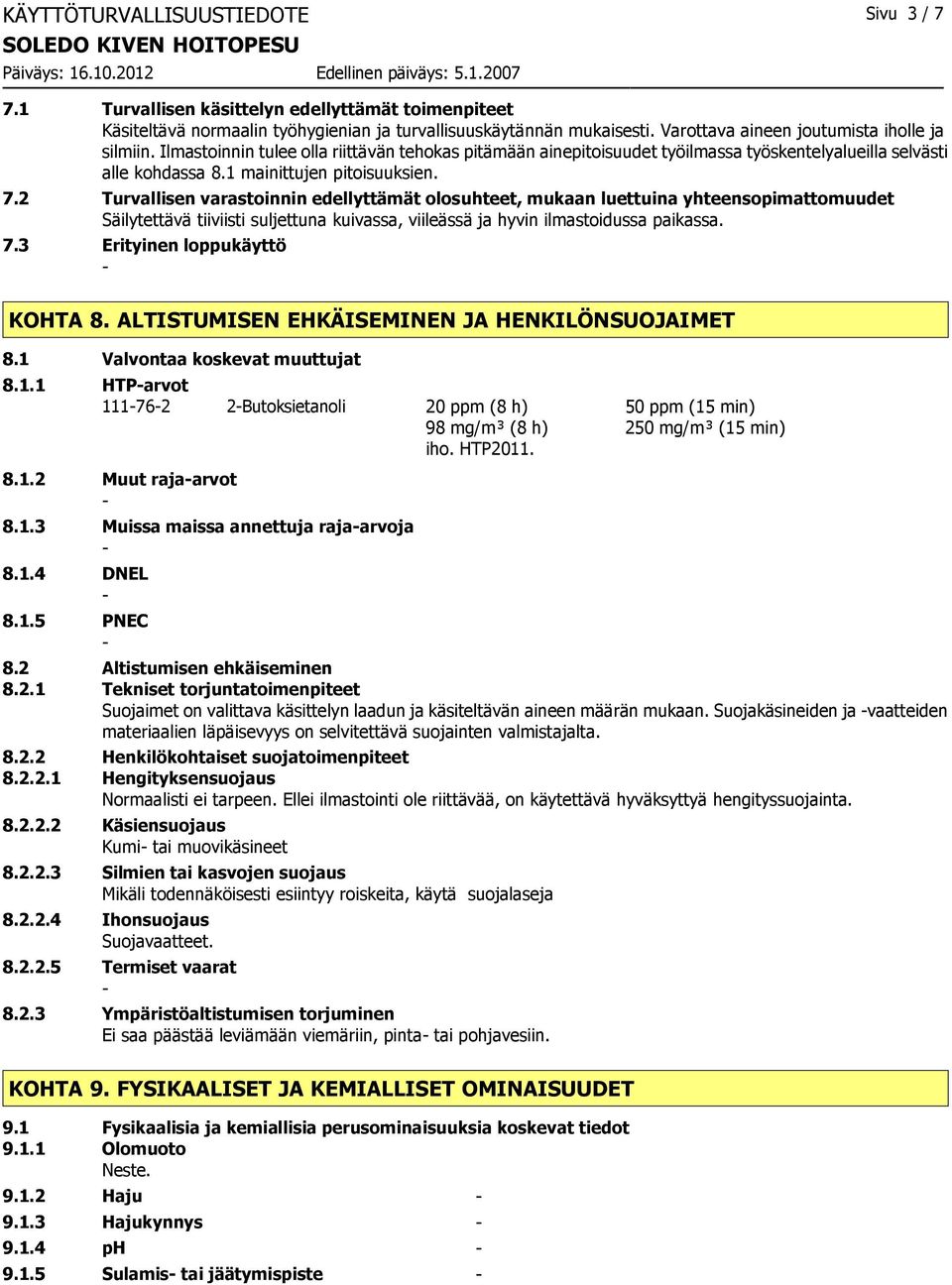 7.2 Turvallisen varastoinnin edellyttämät olosuhteet, mukaan luettuina yhteensopimattomuudet Säilytettävä tiiviisti suljettuna kuivassa, viileässä ja hyvin ilmastoidussa paikassa. 7.