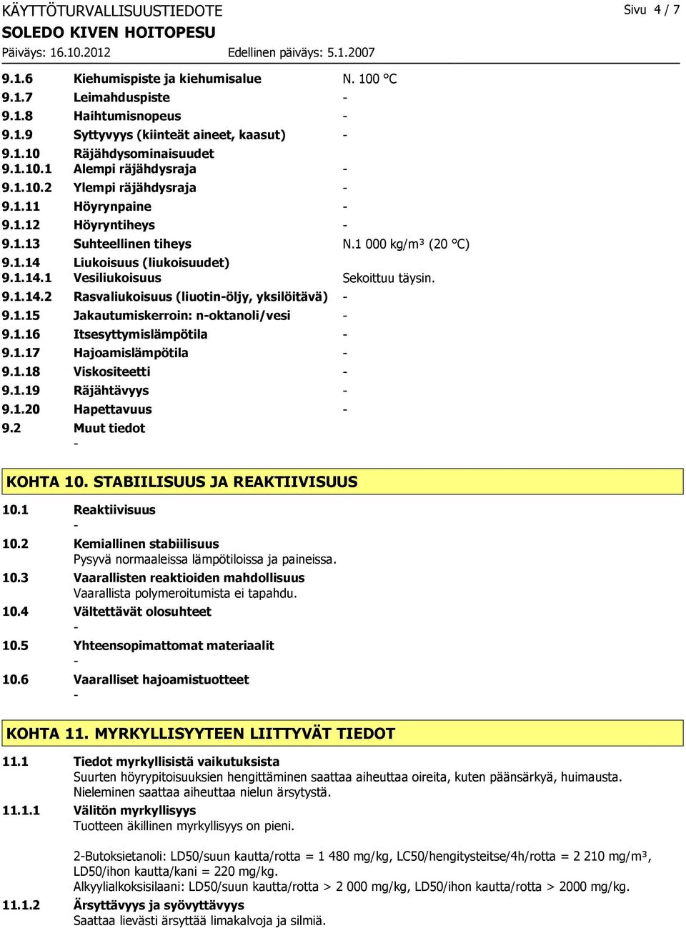 1.15 Jakautumiskerroin: noktanoli/vesi 9.1.16 Itsesyttymislämpötila 9.1.17 Hajoamislämpötila 9.1.18 Viskositeetti 9.1.19 Räjähtävyys 9.1.20 Hapettavuus 9.2 Muut tiedot KOHTA 10.