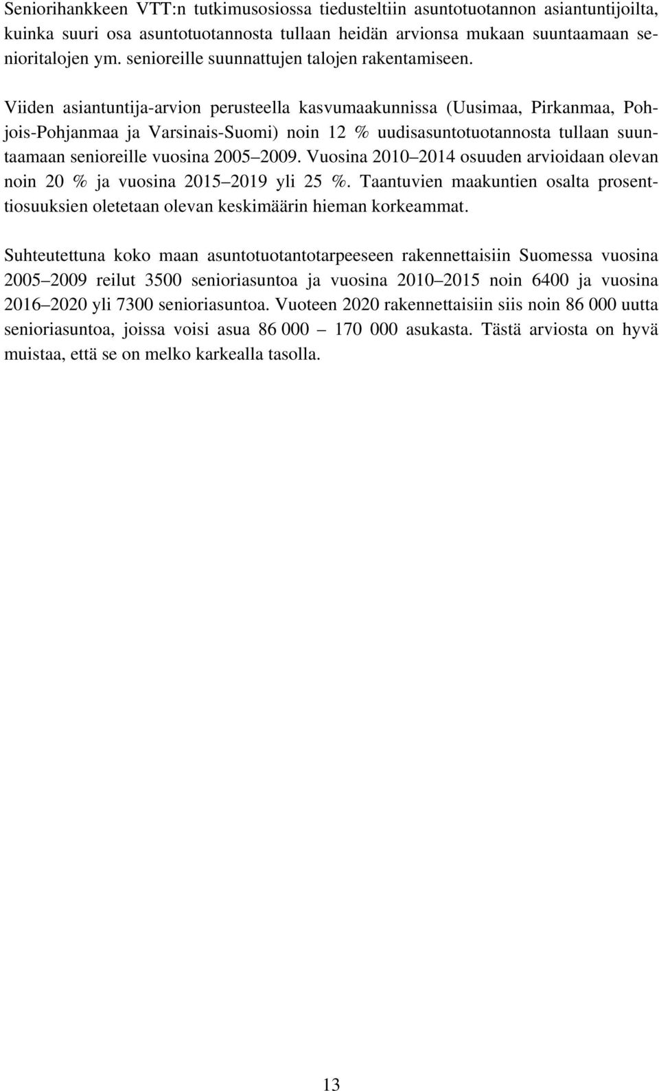 Viiden asiantuntija-arvion perusteella kasvumaakunnissa (Uusimaa, Pirkanmaa, Pohjois-Pohjanmaa ja Varsinais-Suomi) noin 12 % uudisasuntotuotannosta tullaan suuntaamaan senioreille vuosina 2005 2009.