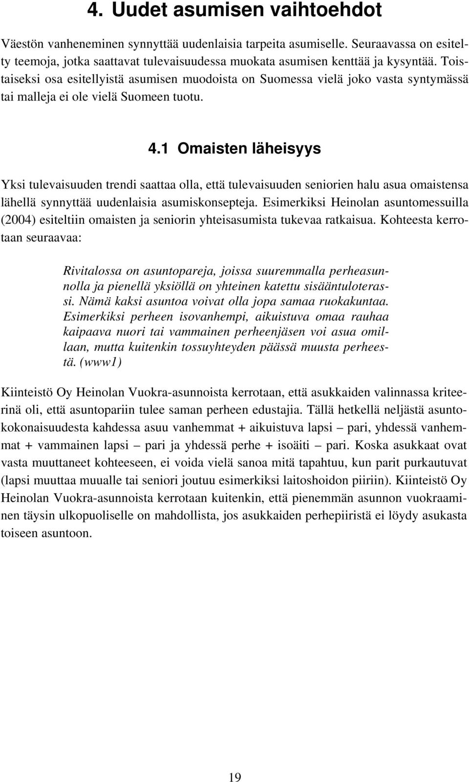 1 Omaisten läheisyys Yksi tulevaisuuden trendi saattaa olla, että tulevaisuuden seniorien halu asua omaistensa lähellä synnyttää uudenlaisia asumiskonsepteja.