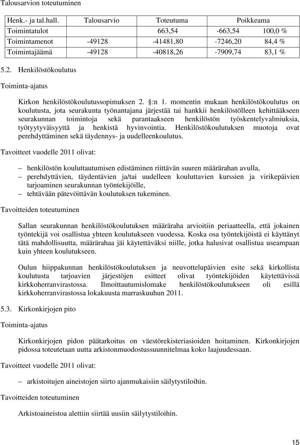 :n 1. momentin mukaan henkilöstökoulutus on koulutusta, jota seurakunta työnantajana järjestää tai hankkii henkilöstölleen kehittääkseen seurakunnan toimintoja sekä parantaakseen henkilöstön