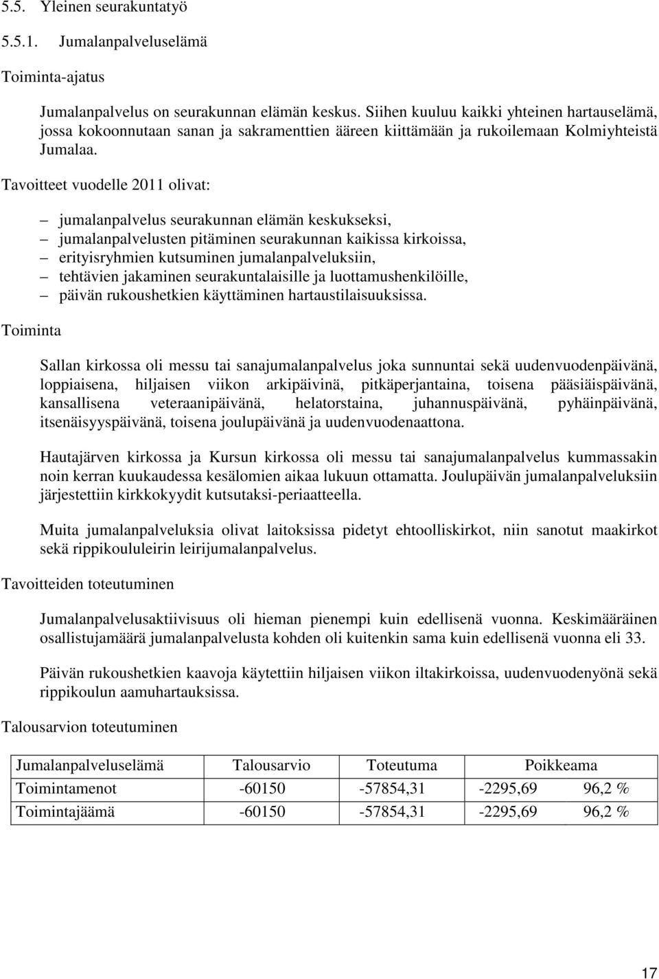 Tavoitteet vuodelle 2011 olivat: Toiminta jumalanpalvelus seurakunnan elämän keskukseksi, jumalanpalvelusten pitäminen seurakunnan kaikissa kirkoissa, erityisryhmien kutsuminen jumalanpalveluksiin,