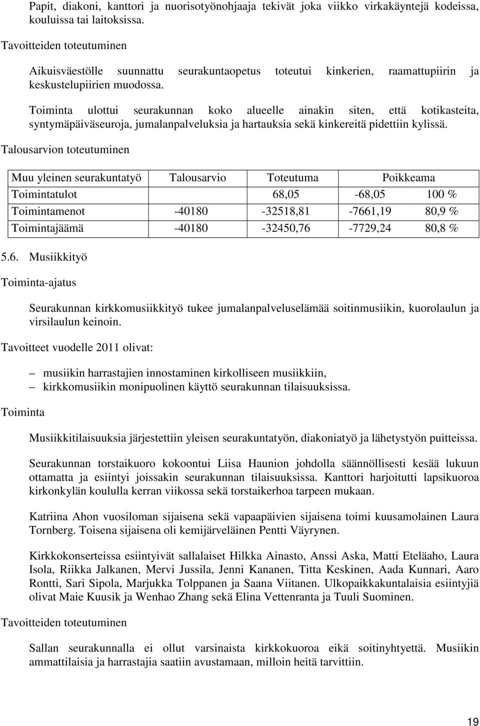 Toiminta ulottui seurakunnan koko alueelle ainakin siten, että kotikasteita, syntymäpäiväseuroja, jumalanpalveluksia ja hartauksia sekä kinkereitä pidettiin kylissä.