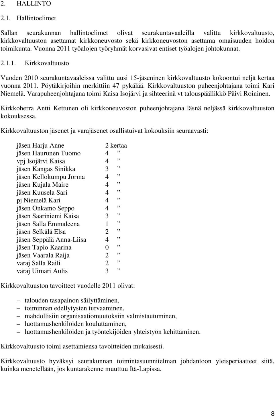 toimikunta. Vuonna 2011 työalojen työryhmät korvasivat entiset työalojen johtokunnat. 2.1.1. Kirkkovaltuusto Vuoden 2010 seurakuntavaaleissa valittu uusi 15-jäseninen kirkkovaltuusto kokoontui neljä kertaa vuonna 2011.