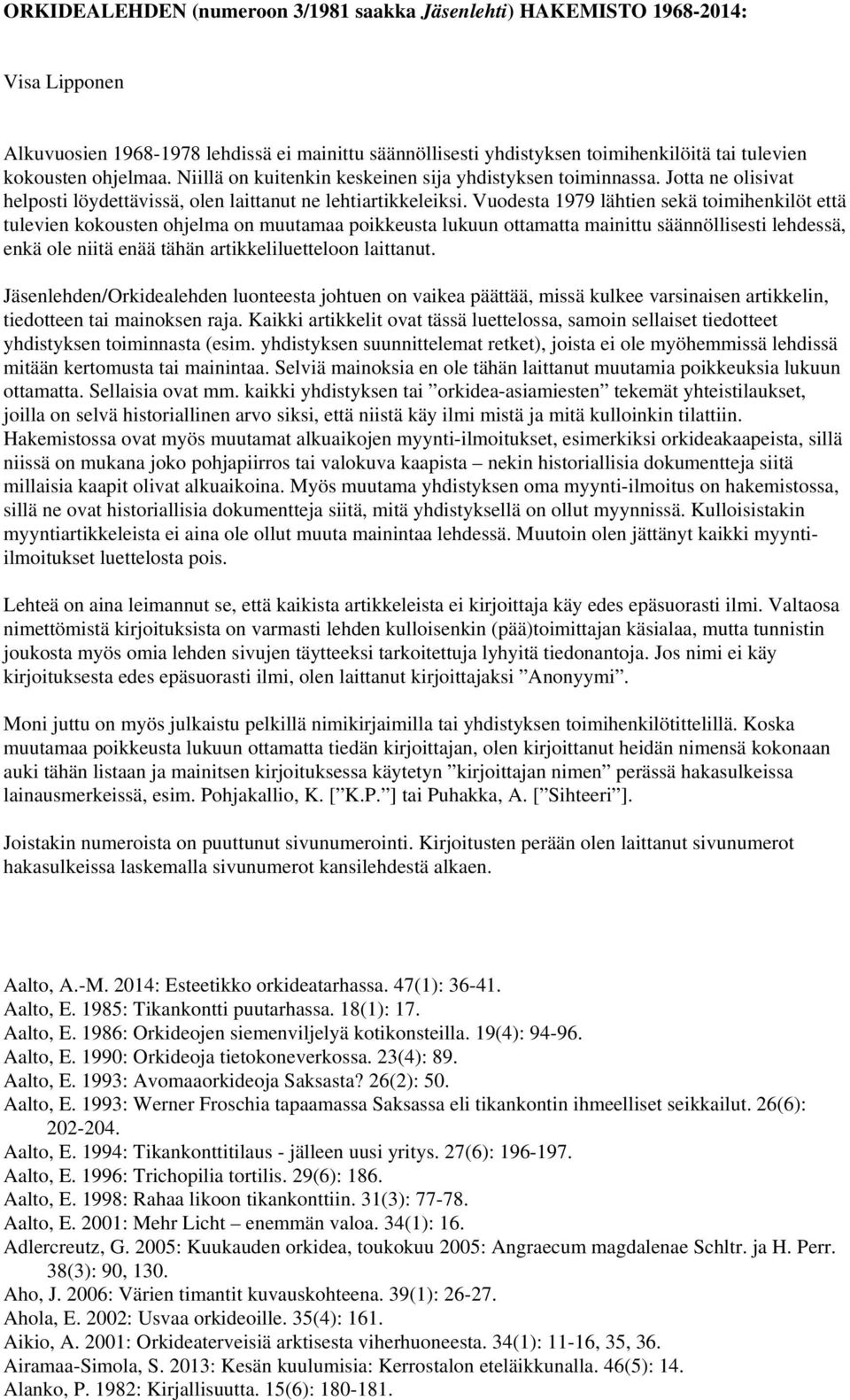 Vuodesta 1979 lähtien sekä toimihenkilöt että tulevien kokousten ohjelma on muutamaa poikkeusta lukuun ottamatta mainittu säännöllisesti lehdessä, enkä ole niitä enää tähän artikkeliluetteloon