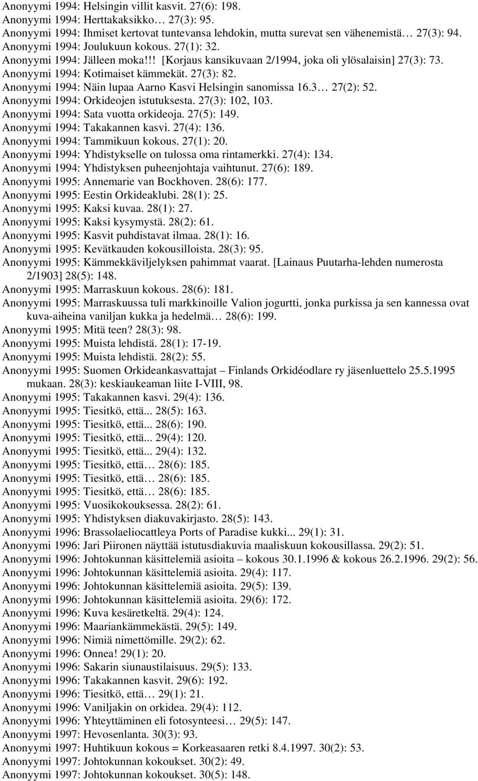 Anonyymi 1994: Näin lupaa Aarno Kasvi Helsingin sanomissa 16.3 27(2): 52. Anonyymi 1994: Orkideojen istutuksesta. 27(3): 102, 103. Anonyymi 1994: Sata vuotta orkideoja. 27(5): 149.