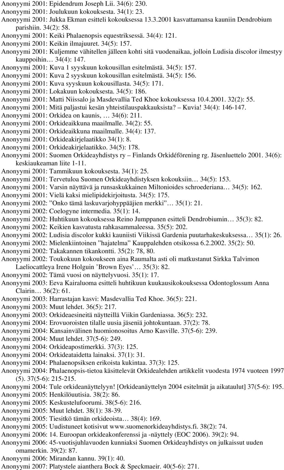 Anonyymi 2001: Kuljemme vähitellen jälleen kohti sitä vuodenaikaa, jolloin Ludisia discolor ilmestyy kauppoihin 34(4): 147. Anonyymi 2001: Kuva 1 syyskuun kokousillan esitelmästä. 34(5): 157.