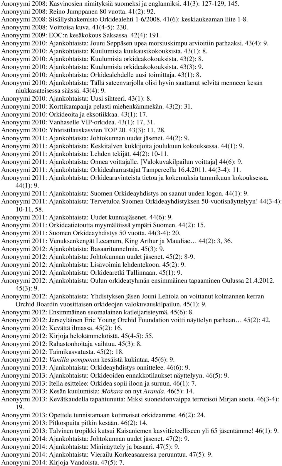 Anonyymi 2010: Ajankohtaista: Jouni Seppäsen upea morsiuskimpu arvioitiin parhaaksi. 43(4): 9. Anonyymi 2010: Ajankohtaista: Kuulumisia kuukausikokouksista. 43(1): 8.