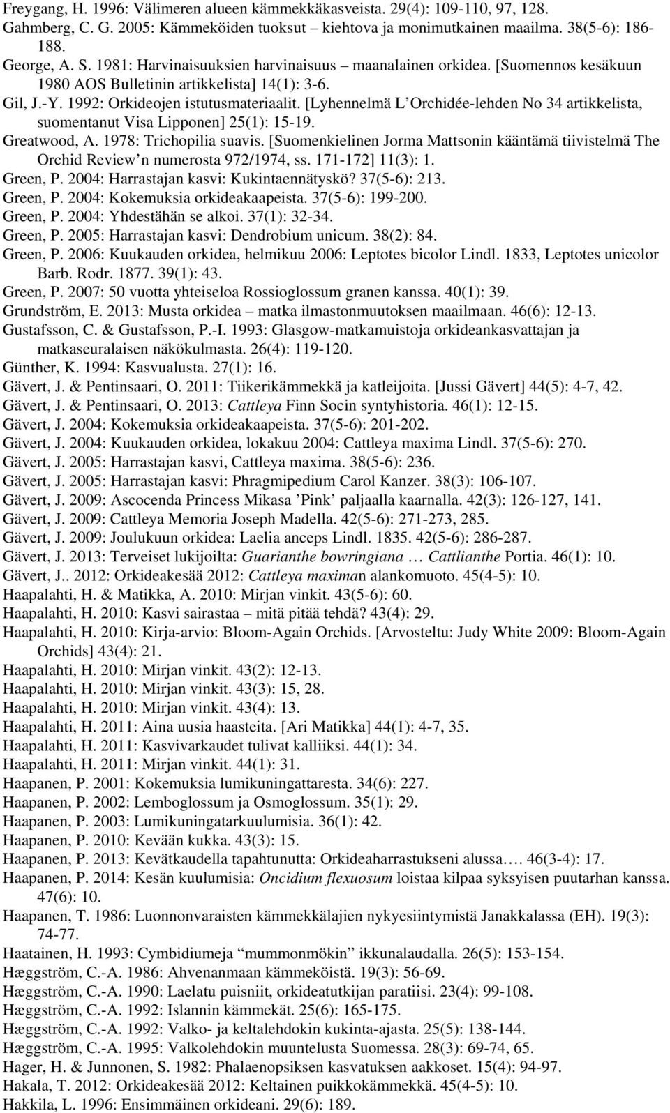 [Lyhennelmä L Orchidée-lehden No 34 artikkelista, suomentanut Visa Lipponen] 25(1): 15-19. Greatwood, A. 1978: Trichopilia suavis.