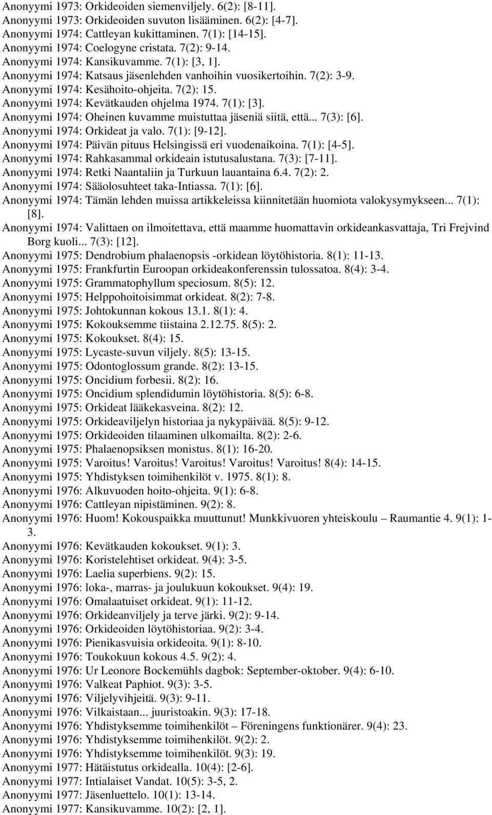 7(2): 15. Anonyymi 1974: Kevätkauden ohjelma 1974. 7(1): [3]. Anonyymi 1974: Oheinen kuvamme muistuttaa jäseniä siitä, että... 7(3): [6]. Anonyymi 1974: Orkideat ja valo. 7(1): [9-12].