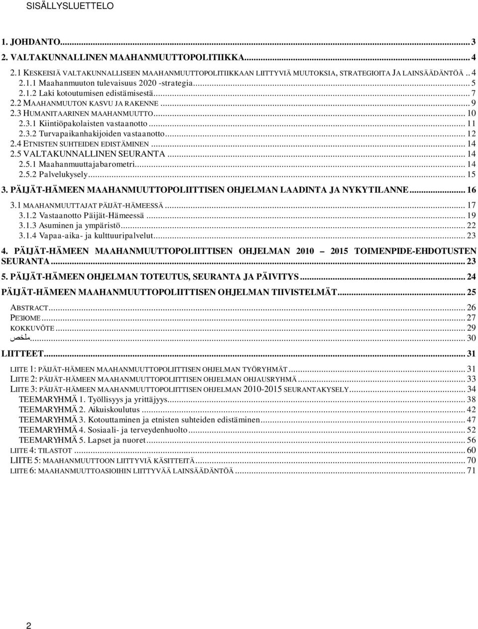 .. 12 2.4 ETNISTEN SUHTEIDEN EDISTÄMINEN... 14 2.5 VALTAKUNNALLINEN SEURANTA... 14 2.5.1 Maahanmuuttajabarometri... 14 2.5.2 Palvelukysely... 15 3.