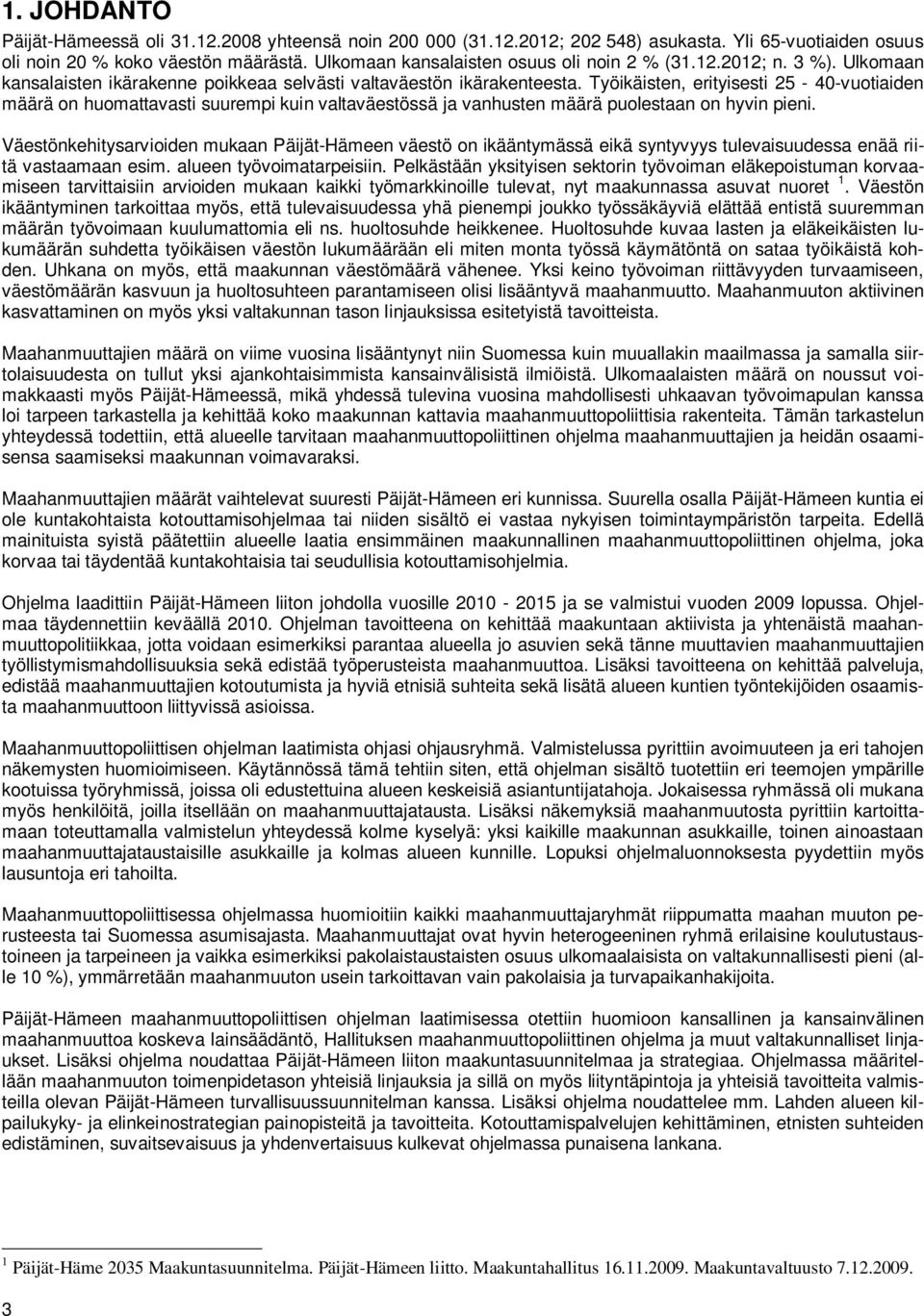 Työikäisten, erityisesti 25-40-vuotiaiden määrä on huomattavasti suurempi kuin valtaväestössä ja vanhusten määrä puolestaan on hyvin pieni.