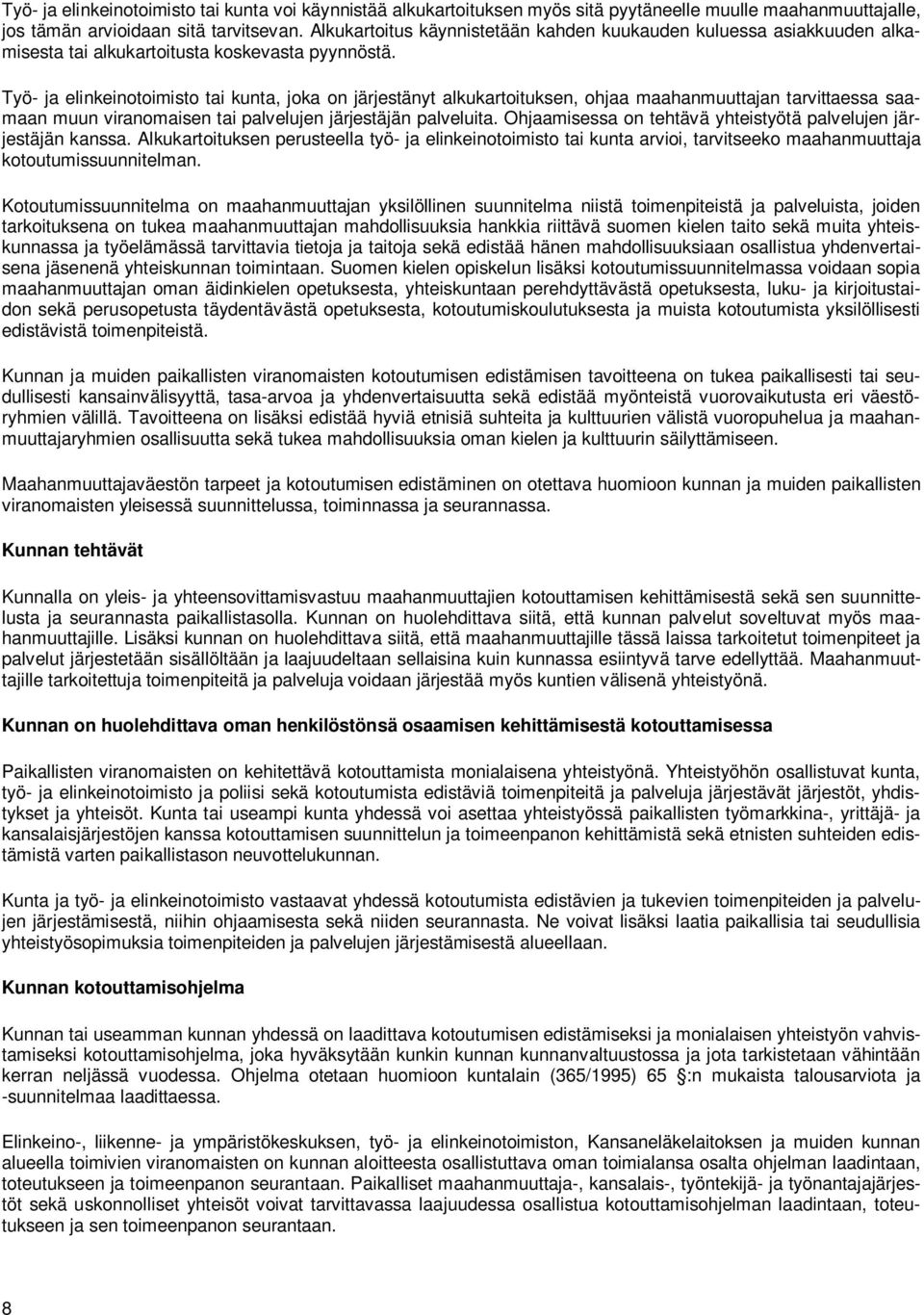 Työ- ja elinkeinotoimisto tai kunta, joka on järjestänyt alkukartoituksen, ohjaa maahanmuuttajan tarvittaessa saamaan muun viranomaisen tai palvelujen järjestäjän palveluita.